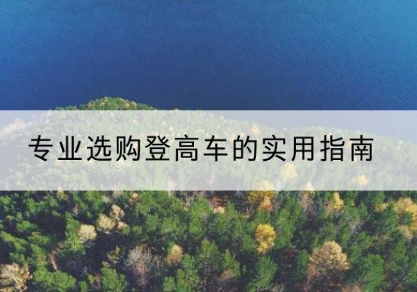 舟山电动登高车厂家推荐-专业选购登高车的实用指南